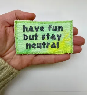 Have Fun But Stay Neutral. Handmade Upcycled Hand-Dyed Canvas Patch.